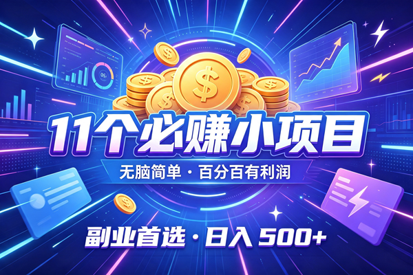 (19867期)11个必赚的小项目,无脑简单,百分百有利润,副业的首选,日入500+-卓越网创
