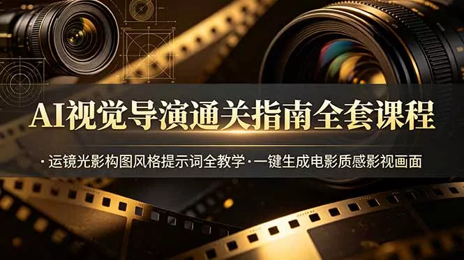 AI视觉导演通关指南全套课程,运镜光影构图风格提示词全教学,一键生成电影质感影视画面 AI视觉导演通关指南全套课程,运镜光影构图风格提示词全教学,一键生成电影质感影视画面