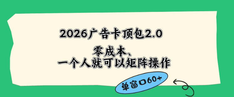 2026广告自动卡顶包2.0玩法，单窗口60+零成本、简单好操作，直接省略复杂人工步骤【揭秘】-卓越网创