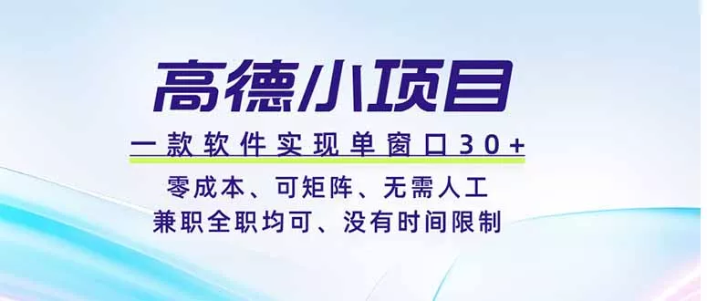 高德小项目，一款软件实现单窗口+、零成本、可矩阵、零人工、兼职全职均可、没有时间限制-卓越网创