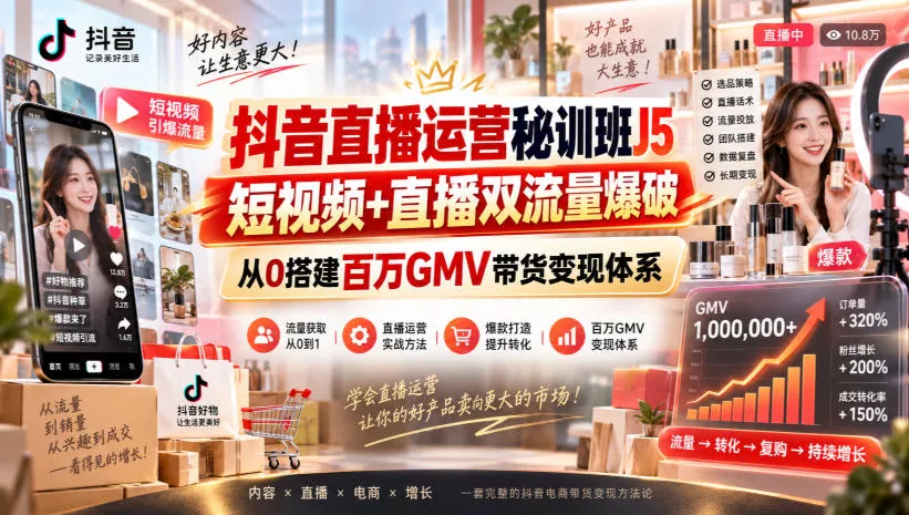 抖音直播运营秘训班J5|短视频+直播双流量爆破,从0搭建百万GMV带货变现体系 抖音直播运营秘训班J5|短视频+直播双流量爆破,从0搭建百万GMV带货变现体系