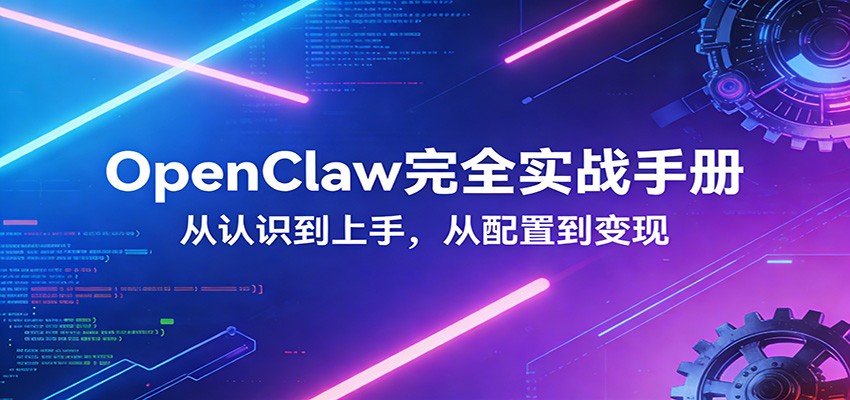 OpenClaw完全实战宝典：零基础上手，深度配置，商业变现-卓越网创