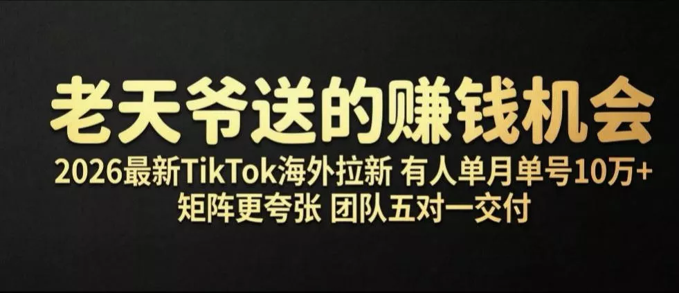 老天爷送的賺钱机会!2026最新TikTok海外拉新,有人单月单号10W+,矩阵更夸张,团队交付【揭秘】 老天爷送的賺钱机会!2026最新TikTok海外拉新,有人单月单号10W+,矩阵更夸张,团队交付【揭秘】