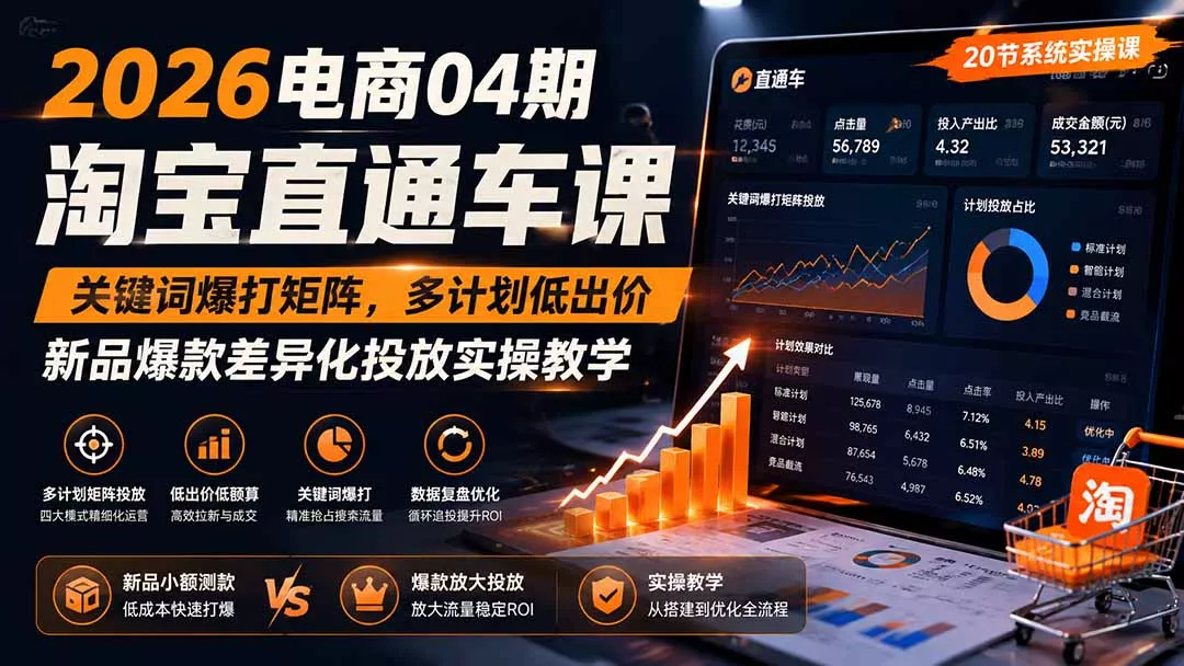 2026电商04期淘宝直通车课｜关键词爆打矩阵，多计划低出价，新品爆款差异化投放实操教学-卓越网创