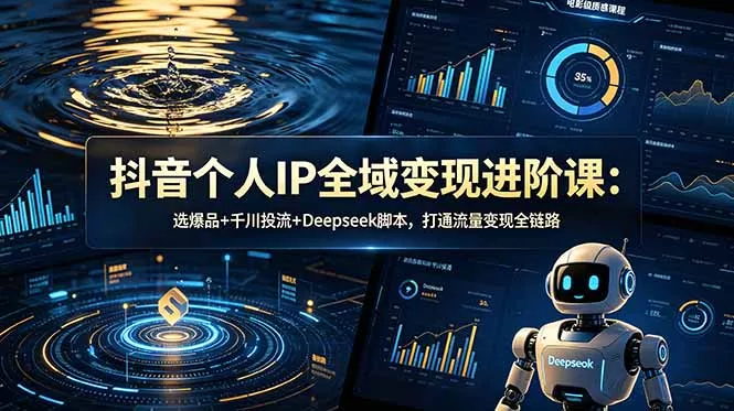 抖音个人IP全域变现进阶课-更新26年6月:选爆品+千川投流+Deepseek脚本,打通流量变现全链路 抖音个人IP全域变现进阶课-更新26年6月:选爆品+千川投流+Deepseek脚本,打通流量变现全链路