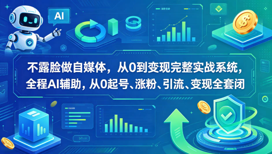 不露脸做自媒体,从0到变现完整实战系统,全程AI辅助,从0起号、涨粉、引流、变现全套闭环-卓越网创