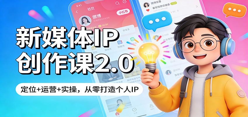 新媒体IP创作课2.0：定位+运营+实操，从零打造个人IP-卓越网创