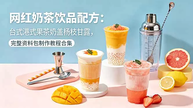 网红奶茶饮品配方:台式港式果茶奶盖杨枝甘露,完整资料包制作教程合集 网红奶茶饮品配方:台式港式果茶奶盖杨枝甘露,完整资料包制作教程合集