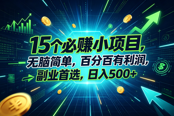 （20136期）15个必赚的小项目，无脑简单，百分百赚米，副业的首选，日入500+-卓越网创