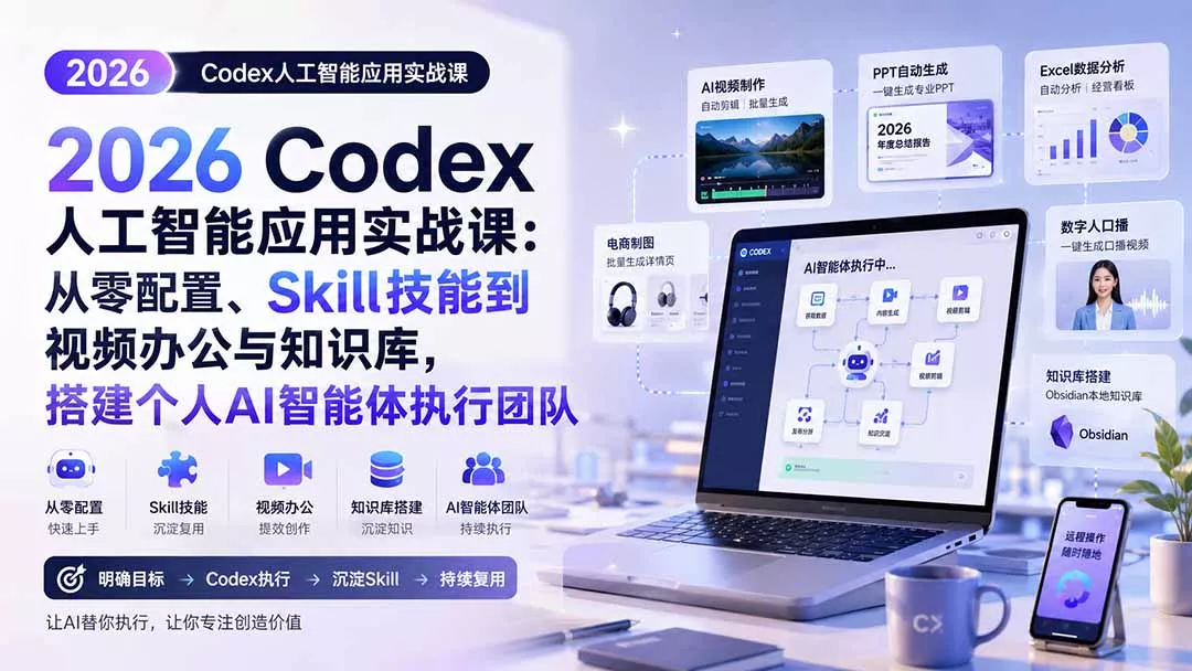 2026 Codex人工智能应用实战课：从零配置、Skill技能到视频办公与知识库，搭建个人AI智能体执行团队-卓越网创