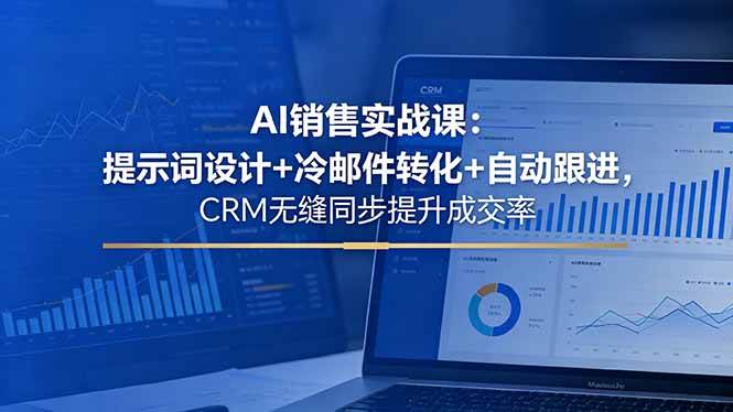 (18526期)AI销售实战课:提示词设计+冷邮件转化+自动跟进,CRM无缝同步提升成交率 (18526期)AI销售实战课:提示词设计+冷邮件转化+自动跟进,CRM无缝同步提升成交率