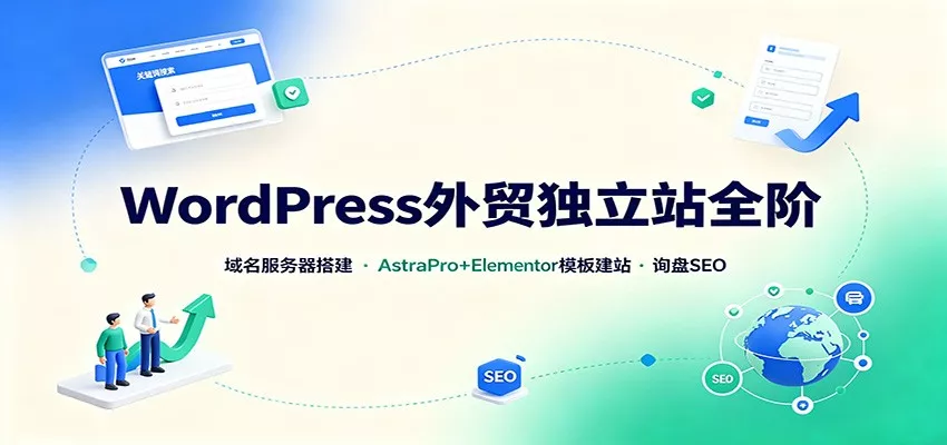 WordPress外贸独立站全阶：域名服务器搭建，AstraPro+Elementor模板建站与询盘询盘SEO-卓越网创