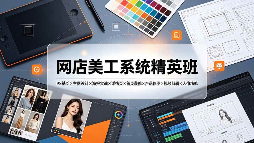 (19435期)网店美工系统精英班-7月:PS基础×主图设计×海报实战×详情页×首页装修×产品修图×视频剪辑×人像精修。 (19435期)网店美工系统精英班-7月:PS基础×主图设计×海报实战×详情页×首页装修×产品修图×视频剪辑×人像精修。