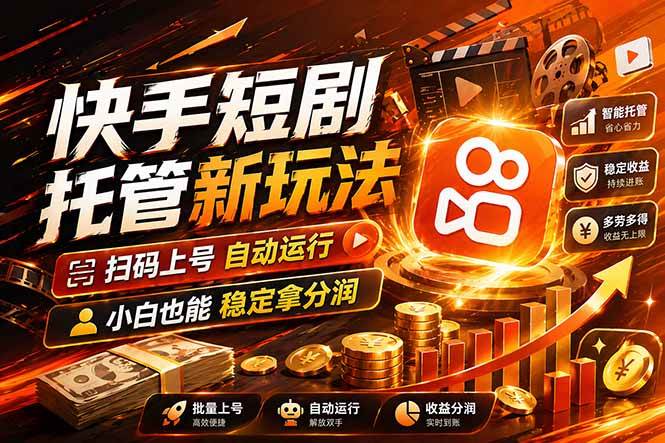 (17922期)快手短剧蓝海赛道,全托管自动发布,多号操作轻松放大收益-卓越网创