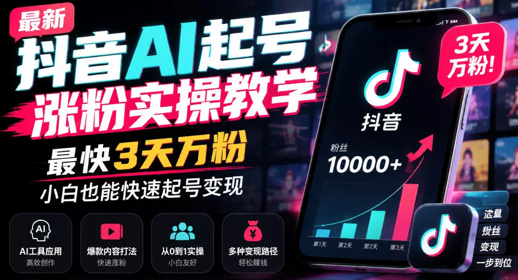 最新抖音AI起号涨粉实操教学，最快3天万粉，小白也能快速起号变现-卓越网创