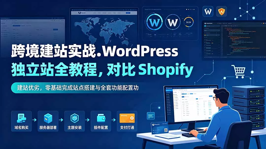 跨境建站实战:WordPress 独立站全教程,对比 Shopify 建站优劣,零基础完成站点搭建与全套功能配置 跨境建站实战:WordPress 独立站全教程,对比 Shopify 建站优劣,零基础完成站点搭建与全套功能配置