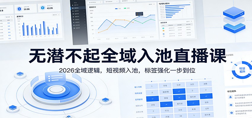 无潜不起全域入池直播课:2026全域逻辑,短视频入池,标签强化一步到位 无潜不起全域入池直播课:2026全域逻辑,短视频入池,标签强化一步到位