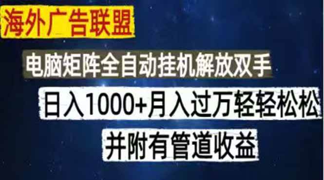 (18989期)海外广告联盟每天几分钟日入1000+无脑操作,可矩阵并附有管道收益 (18989期)海外广告联盟每天几分钟日入1000+无脑操作,可矩阵并附有管道收益