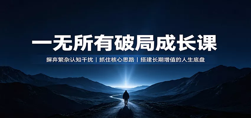 一无所有破局成长课:摒弃繁杂认知干扰,抓住核心思路,搭建长期增值的人生底盘-卓越网创