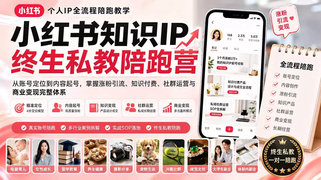 小红书知识IP终生私教陪跑营：从账号定位到内容起号，掌握涨粉引流、知识付费、社群运营与商业变现完整体系-卓越网创