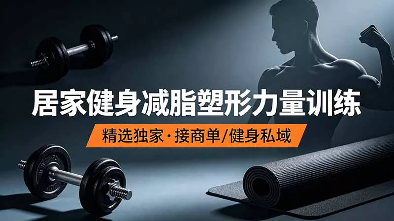 抖音健身热门短视频教学：居家健身减脂塑形力量训练，精选独家，接商单或者健身私域-卓越网创