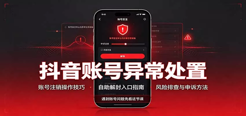 抖音账号异常处置,账号注销操作技巧,自助解封入口-卓越网创