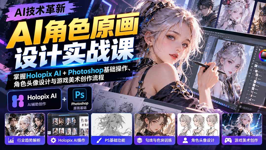 （20837期）AI角色原画设计实战课：掌握Holopix AI+Photoshop基础操作、角色头像设计与游戏美术创作流程-卓越网创