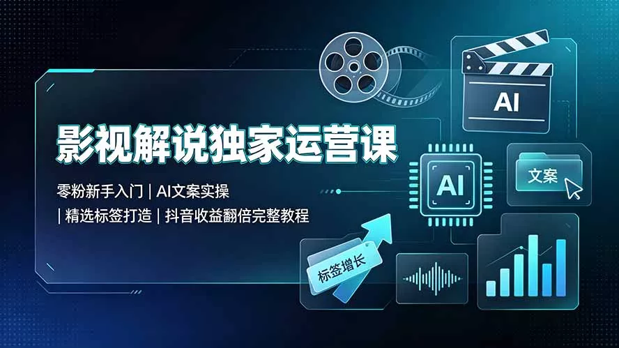 影视解说独家运营课:零粉新手入门|AI文案实操|精选标签打造|抖音收益翻倍完整教程 影视解说独家运营课:零粉新手入门|AI文案实操|精选标签打造|抖音收益翻倍完整教程