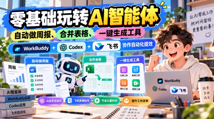 【无水印】零基础玩转AI智能体,自动做周报、合并表格、一键生成工具,WorkBuddy+Codex + 飞书协作自动化提效 【无水印】零基础玩转AI智能体,自动做周报、合并表格、一键生成工具,WorkBuddy+Codex + 飞书协作自动化提效