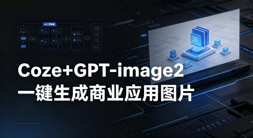 【Coze工作流搭建实操教程】coze+GPT-image2一键生成商业应用图片,全流程保姆级教学 【Coze工作流搭建实操教程】coze+GPT-image2一键生成商业应用图片,全流程保姆级教学