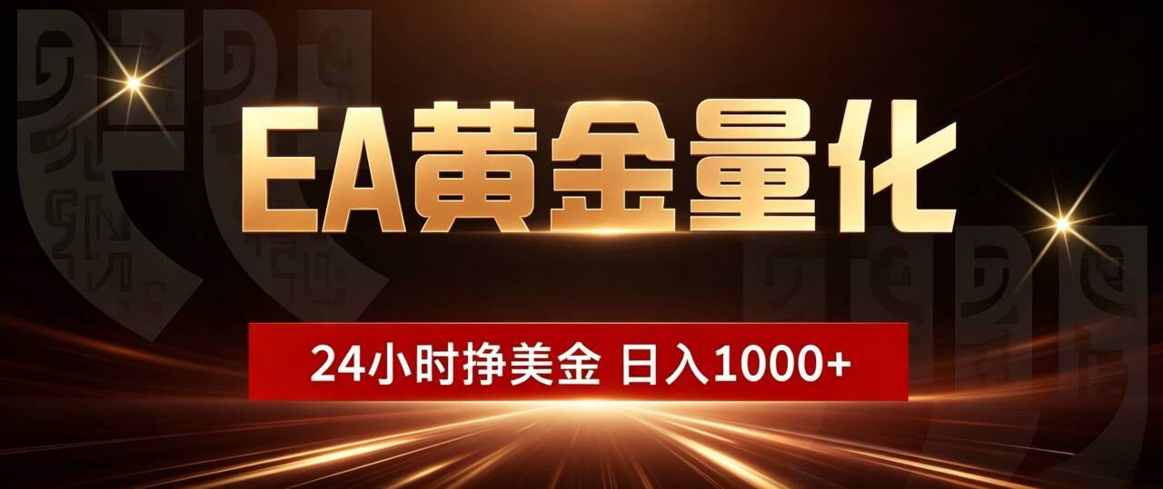 （19509期）EA黄金量化 ，24小时全自动挣美金，小白无脑操作，日入1000+-卓越网创