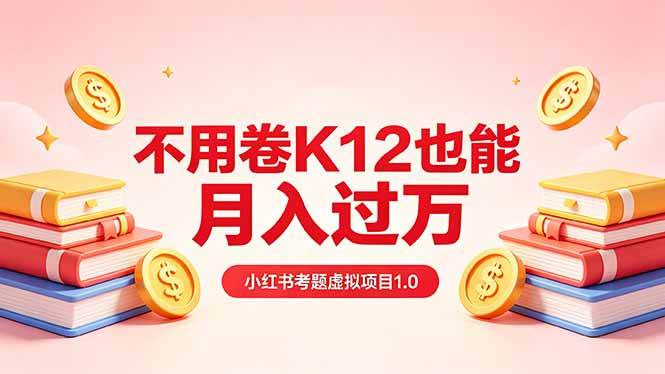 （18269期）黄岛主小红书考题虚拟项目1.0：不用卷K12也能月入过万（价值2988的课程）-卓越网创