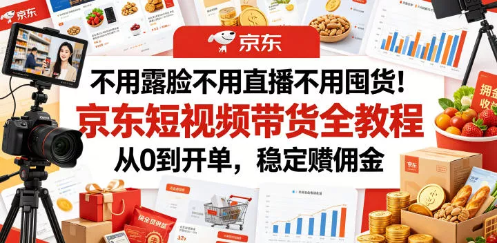 不用露脸不用直播不用囤货!京东短视频带货全教程,从0到开单,稳定賺佣金 不用露脸不用直播不用囤货!京东短视频带货全教程,从0到开单,稳定賺佣金