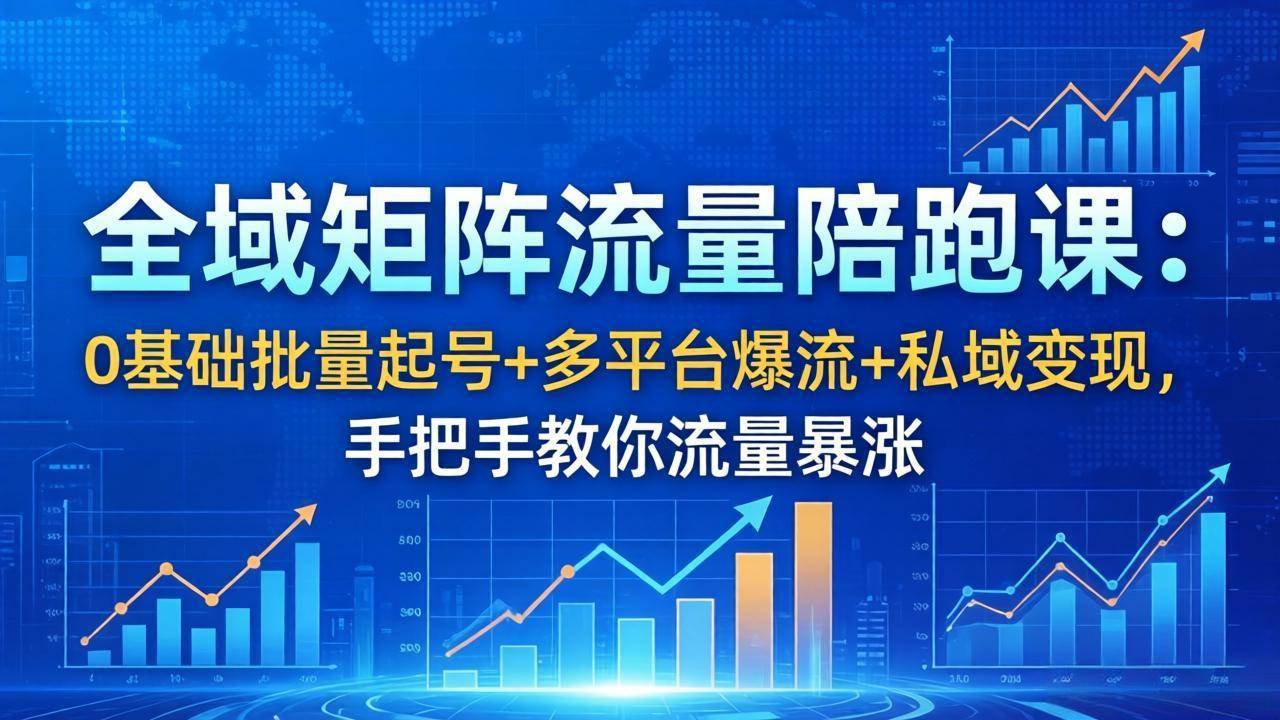 (18156期)全域矩阵流量陪跑课:0基础批量起号+多平台爆流+私域变现,手把手教你流量暴涨 (18156期)全域矩阵流量陪跑课:0基础批量起号+多平台爆流+私域变现,手把手教你流量暴涨