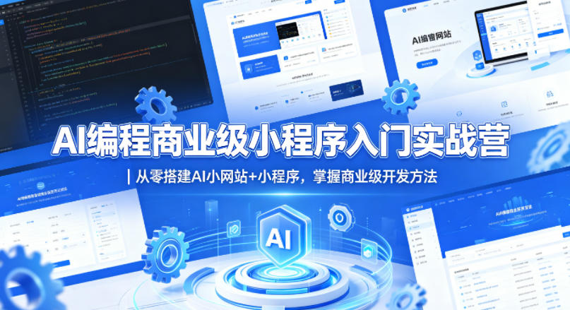 AI编程商业级小程序入门实战营|从零搭建AI小网站+小程序,掌握商业级开发方法-卓越网创