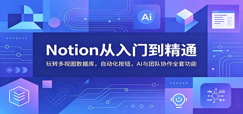 Notion从入门到精通:玩转多视图数据库,自动化按钮,AI与团队协作全套功能 Notion从入门到精通:玩转多视图数据库,自动化按钮,AI与团队协作全套功能