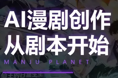 漫聚星球·AI漫剧全流程制作基础课程-卓越网创