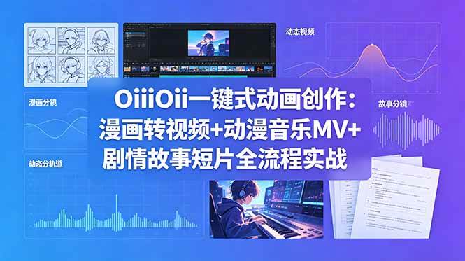 (18679期)OiiOii一键式动画创作:漫画转视频+动漫音乐MV+剧情故事短片全流程实战 (18679期)OiiOii一键式动画创作:漫画转视频+动漫音乐MV+剧情故事短片全流程实战