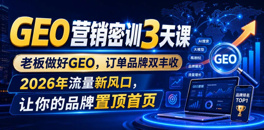 GEO营销密训3天课,老板做好GEO,订单品牌双丰收,2026年流量新风口,让你的品牌置顶首页 GEO营销密训3天课,老板做好GEO,订单品牌双丰收,2026年流量新风口,让你的品牌置顶首页