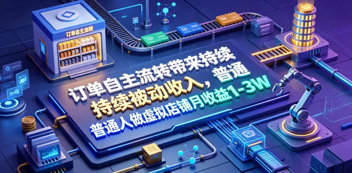 订单自主流转带来持续被动收入,普通人做虚拟店铺月收益1-3W【揭秘】 订单自主流转带来持续被动收入,普通人做虚拟店铺月收益1-3W【揭秘】