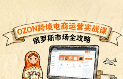 大师兄·俄罗斯跨境OZON快速上手-卓越网创