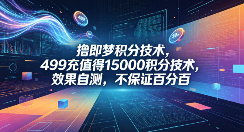 撸即梦积分技术，499充值得15000积分技术，效果自测，不保证百分百-卓越网创