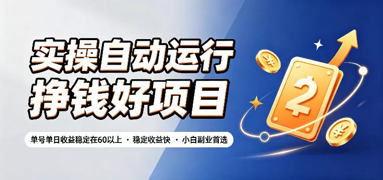 实操自动运行挣钱好项目，单号单日收益稳定在60以上，稳定收益快，小白副业首选【揭秘】-卓越网创