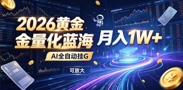 2026黄金量化蓝海：AI全自动挂G，月入1W+，可放大！【揭秘】-卓越网创