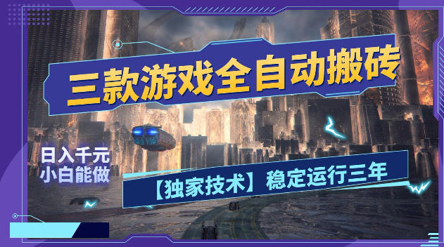 三款游戏全自动搬砖，日入1k+，全天无人值守，绿色稳定，小白宝妈想做副业的都可以【揭秘】-卓越网创