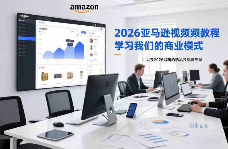 2026亚马逊视频教程,学习我们的商业模式,以及2026最新的选品及运营经验(更新1027) 2026亚马逊视频教程,学习我们的商业模式,以及2026最新的选品及运营经验(更新1027)