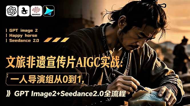 (18925期)文旅非遗宣传片AIGC实战:一人导演组从0到1,GPT Image2+Seedance2.0全流程 (18925期)文旅非遗宣传片AIGC实战:一人导演组从0到1,GPT Image2+Seedance2.0全流程