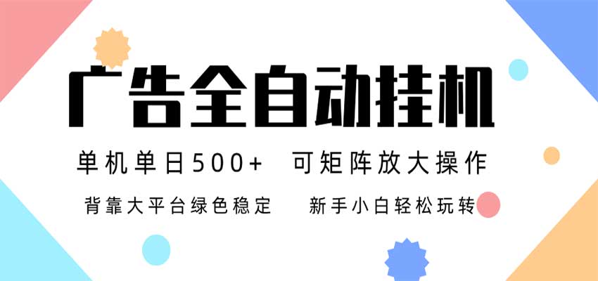 24小时广告全自动挂机,日收益500+,无限矩阵,上手简单小白可做-卓越网创