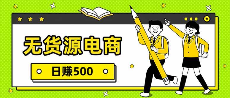 （17911期）无货源电商，一件代发，日赚500，附详细实操教程-卓越网创