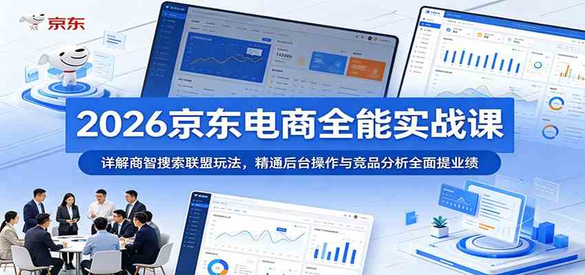 2026京东电商全能实战课:详解商智搜索联盟玩法,精通后台操作与竞品分析全面提业绩 2026京东电商全能实战课:详解商智搜索联盟玩法,精通后台操作与竞品分析全面提业绩